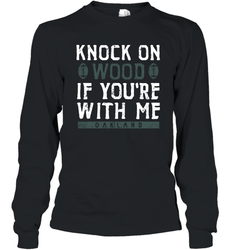 Oakland Football Knock On Wood If you're With Me Long Sleeve T-Shirt - NFLFanGift