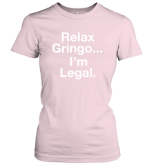 Relax Gringo I'm Legal Women's T-Shirt - NFLFanGift