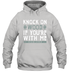 Oakland Football Knock On Wood If you're With Me Hoodie - NFLFanGift
