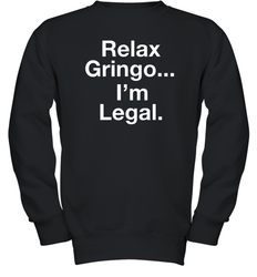 Relax Gringo I'm Legal Youth Sweatshirt - NFLFanGift