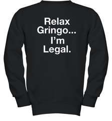 Relax Gringo I'm Legal Youth Sweatshirt - NFLFanGift