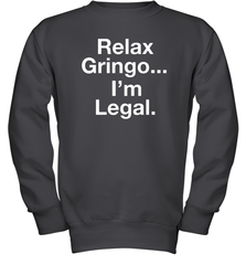Relax Gringo I'm Legal Youth Sweatshirt - NFLFanGift