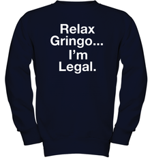 Relax Gringo I'm Legal Youth Sweatshirt - NFLFanGift