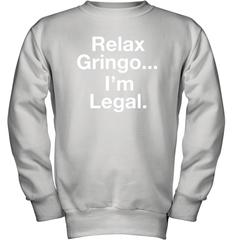 Relax Gringo I'm Legal Youth Sweatshirt - NFLFanGift