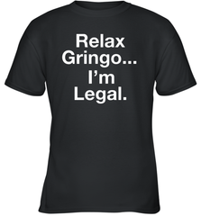 Relax Gringo I'm Legal Youth T-Shirt - NFLFanGift
