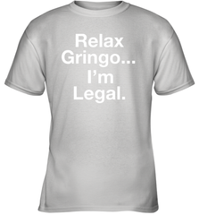 Relax Gringo I'm Legal Youth T-Shirt - NFLFanGift