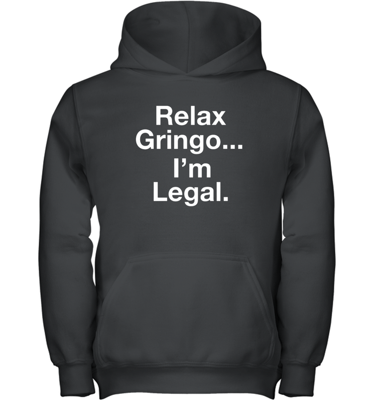 Relax Gringo I'm Legal Youth Hoodie - NFLFanGift