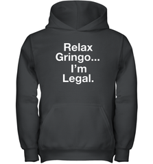 Relax Gringo I'm Legal Youth Hoodie - NFLFanGift