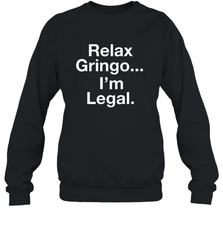 Relax Gringo I'm Legal Crewneck Sweatshirt - NFLFanGift
