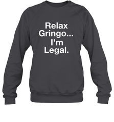 Relax Gringo I'm Legal Crewneck Sweatshirt - NFLFanGift