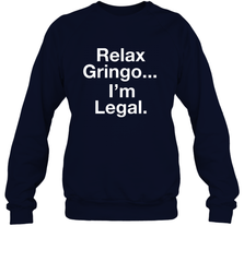 Relax Gringo I'm Legal Crewneck Sweatshirt - NFLFanGift