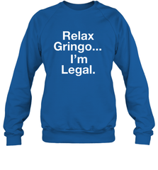 Relax Gringo I'm Legal Crewneck Sweatshirt - NFLFanGift