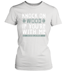Oakland Football Knock On Wood If you're With Me Women's T-Shirt - NFLFanGift