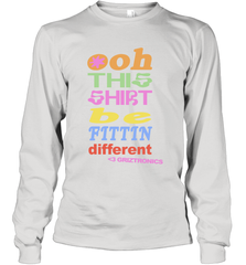 Oh This Shirt Be Fittin Different Long Sleeve T-Shirt - NFLFanGift