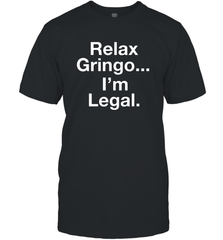 Relax Gringo I'm Legal Men's T-Shirt - NFLFanGift
