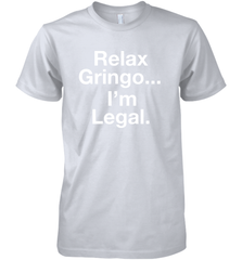 Relax Gringo I'm Legal Men's Premium T-Shirt - NFLFanGift