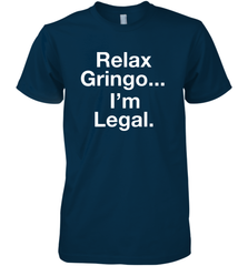 Relax Gringo I'm Legal Men's Premium T-Shirt - NFLFanGift