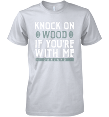 Oakland Football Knock On Wood If you're With Me Men's Premium T-Shirt - NFLFanGift