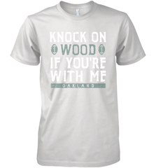 Oakland Football Knock On Wood If you're With Me Men's Premium T-Shirt - NFLFanGift