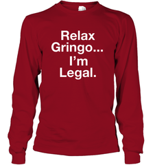 Relax Gringo I'm Legal Long Sleeve T-Shirt - NFLFanGift