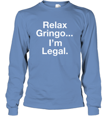 Relax Gringo I'm Legal Long Sleeve T-Shirt - NFLFanGift