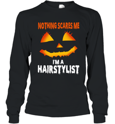 Nothing Scares Me Im A Hairstylist Funny Halloween Costume Long Sleeve T-Shirt - NFLFanGift
